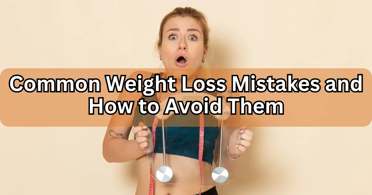 Common Weight Loss Mistakes and How to Avoid Them